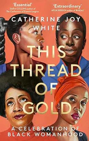 This Thread of Gold: A Celebration of Black Womanhood by Catherine Joy White