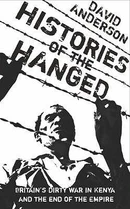 Histories of the Hanged: Britain&#039;s Dirty War in Kenya and the End of Empire by David Anderson